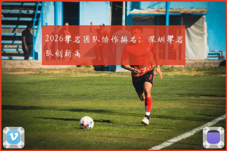 2026攀岩团队协作排名：深圳攀岩队创新高